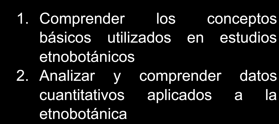 Comprender los conceptos 
básicos utilizados en estudios 
etnobotánicos 
2. Analizar y comprender datos 
cuantitativos aplicados a la 
etnobotánica