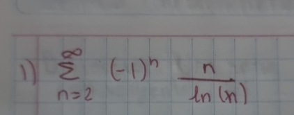 1 sumlimits _(n=2)^(∈fty)(-1)^n n/ln (n) 