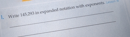 Write 145,293 in expanded notation with exponents. Lesson io 
_