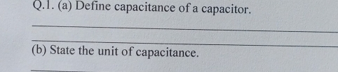 Define capacitance of a capacitor. 
_ 
_ 
(b) State the unit of capacitance. 
_