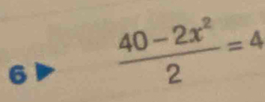 6
 (40-2x^2)/2 =4