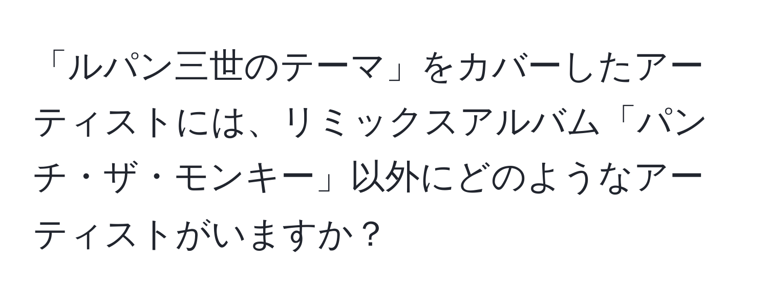 「ルパン三世のテーマ」をカバーしたアーティストには、リミックスアルバム「パンチ・ザ・モンキー」以外にどのようなアーティストがいますか？