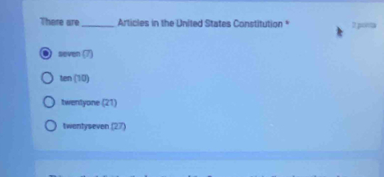 There are _ Articles in the United States Constitution * 2 no
seven (7)
ten (10)
twentyone (21)
twentyseven (27)