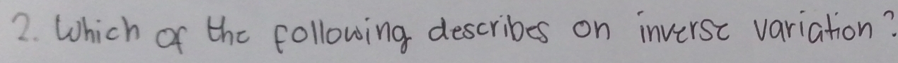 Which of the following describes on inverse variation?