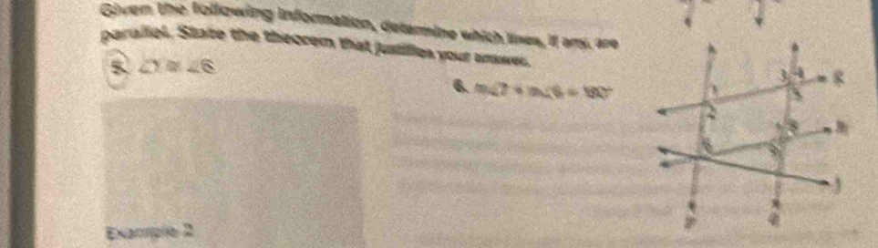 Given the following information, detarmine which lines, if any, are 
paralial. State the theorem that justilles your anwer, 
5 ∠ Y≌ ∠ 6
6. m∠ 7+m∠ 6=80°
Exacple 2