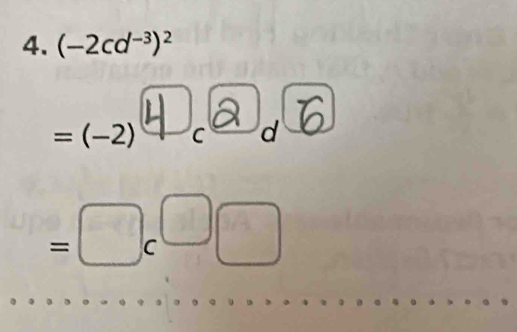 (-2cd^(-3))^2
= (-2) 4
C d
=□ c^(□)□