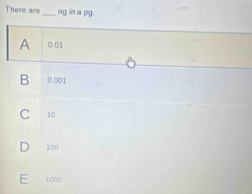 There are _ng in a pg.
A 0.01
B 0.001
C 10
D 100
E 1000