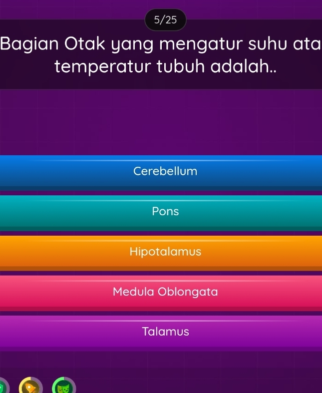 5/25
Bagian Otak yang mengatur suhu ata
temperatur tubuh adalah..
Cerebellum
Pons
Hipotalamus
Medula Oblongata
Talamus