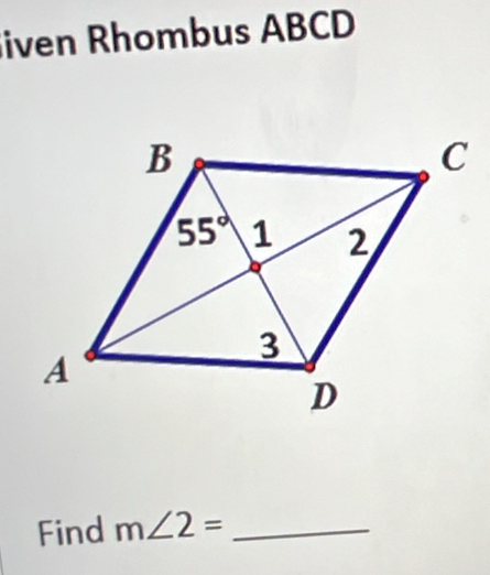 iven Rhombus ABCD
Find m∠ 2= _