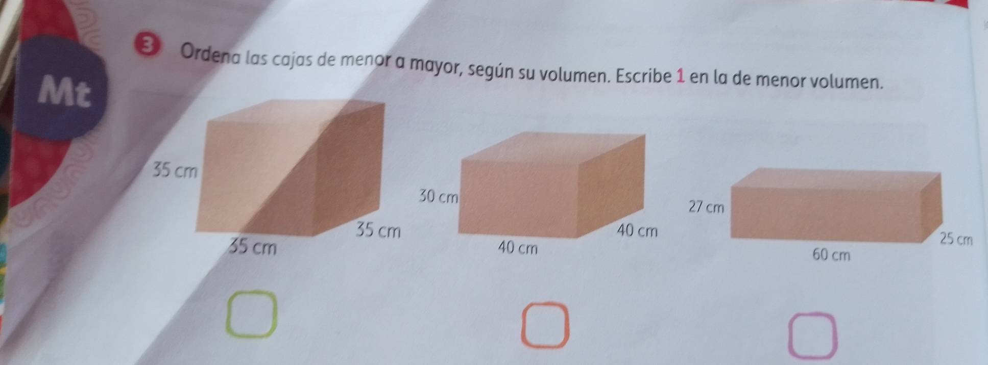 ③ Ordena las cajas de menor a mayor, según su volumen. Escribe 1 en la de menor volumen. 
Mt