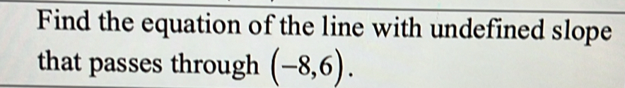 Find the equation of the line with undefined slope 
that passes through (-8,6).