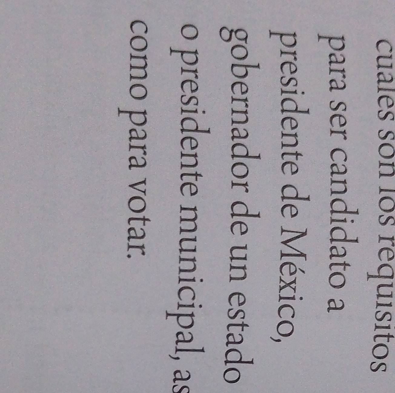 cuales son los requísitos 
para ser candidato a 
presidente de México, 
gobernador de un estado 
o presidente municipal, as 
como para votar.