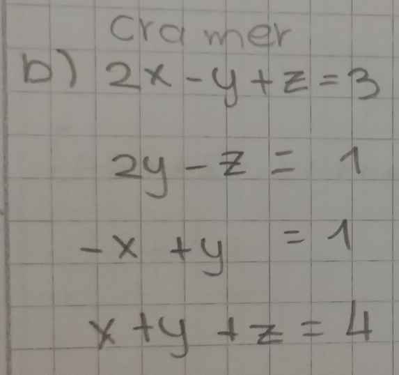 crawer 
b) 2x-y+z=3
2y-z=1
-x+y=1
x+y+z=4