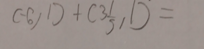 (-6,1)+(3 1/5 ,1)=