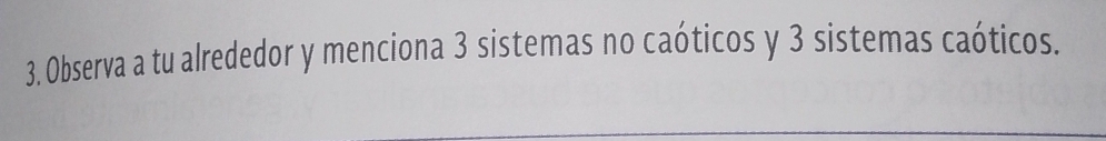 Observa a tu alrededor y menciona 3 sistemas no caóticos y 3 sistemas caóticos.