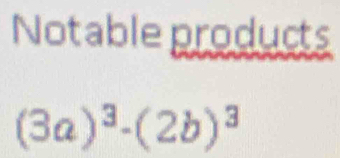 Notable products
(3a)^3-(2b)^3