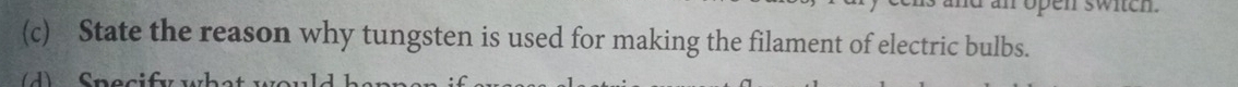 en swien 
(c) State the reason why tungsten is used for making the filament of electric bulbs.