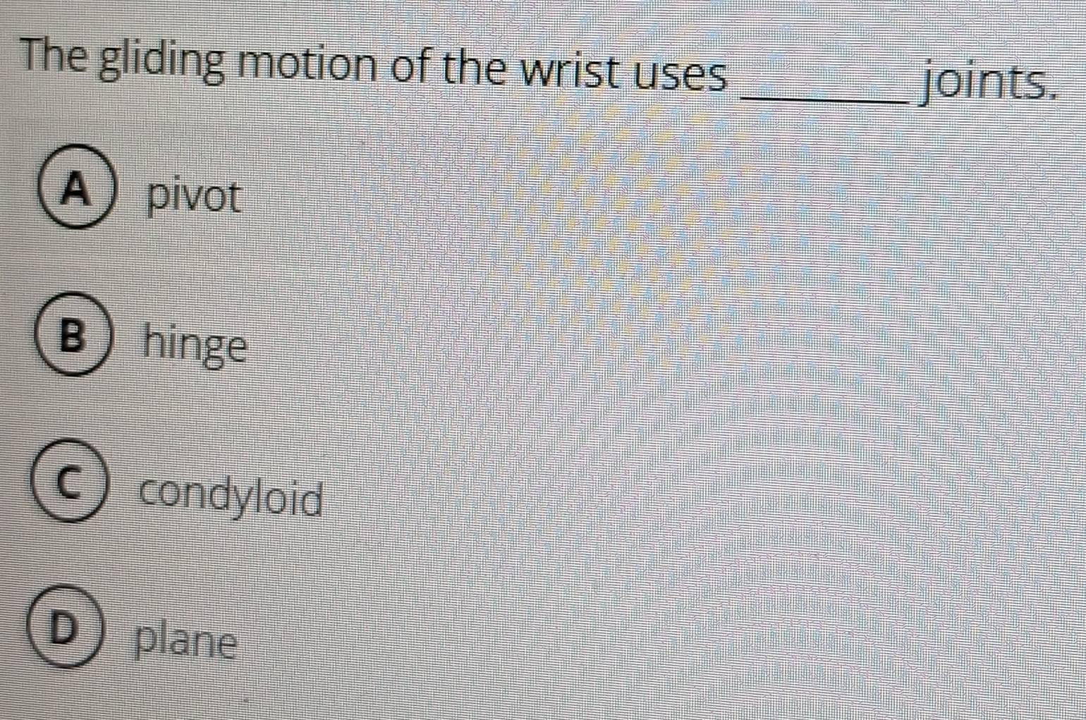 Solved: The gliding motion of the wrist uses _joints. A) pivot B hinge ...