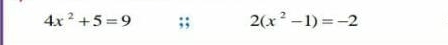 4x^2+5=9;; 2(x^2-1)=-2