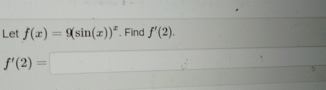 Let f(x)=9(sin (x))^x. Find f'(2).
f'(2)=□