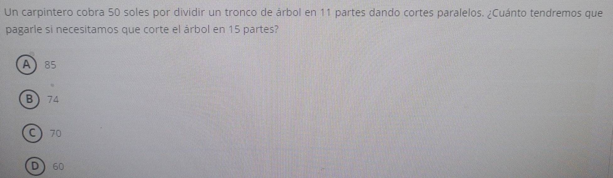 Solved: Un carpintero cobra 50 soles por dividir un tronco de árbol en ...