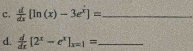  d/dx [ln (x)-3e^x]= _ 
d.  d/dx [2^x-e^x]_x=1= _