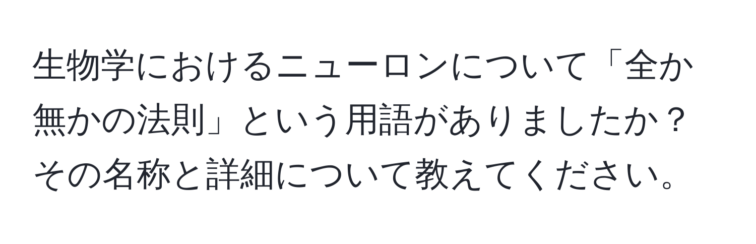 生物学におけるニューロンについて「全か無かの法則」という用語がありましたか？その名称と詳細について教えてください。