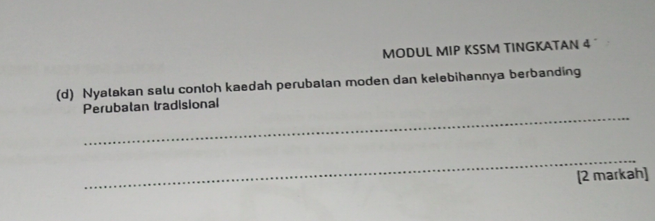 MODUL MIP KSSM TINGKATAN 4 
(d) Nyatakan salu contoh kaedah perubatan moden dan kelebihannya berbanding 
_ 
Perubatan tradisional 
_ 
[2 markah]