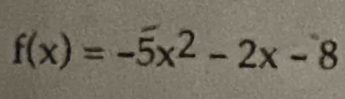 f(x)=-5x^2-2x-8