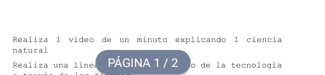 Realiza 1 video de un minuto explicando 1 ciencia 
natural 
Realiza una línea PÁGINA 1 / 2 o de la tecnología