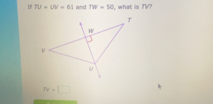 If TU=UV=61 and TW=50 , what is TV?
TV=□