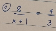 ②  8/x+1 = 4/3 