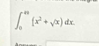 ∈t _0^((49)(x^2)+sqrt(x))dx.