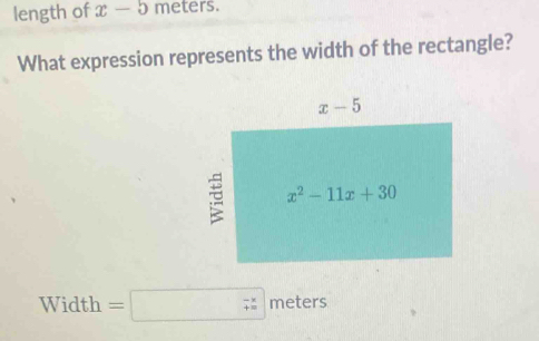 length of x-5 meters.
What expression represents the width of the rectangle?
Width =□ (_+)^(-x) meters