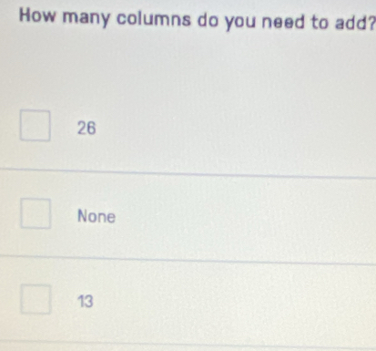 How many columns do you need to add?
26
None
13