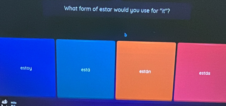 What form of estar would you use for "it"?
estoy está están
estás
Milla