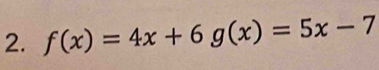 f(x)=4x+6g(x)=5x-7