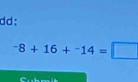 dd:
^-8+16+^-14=□