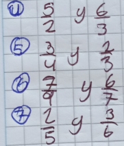 ①  5/2  y  6/3 
⑤  3/4  y  2/3 
 7/9   6/7 
④  2/5  g  3/6 