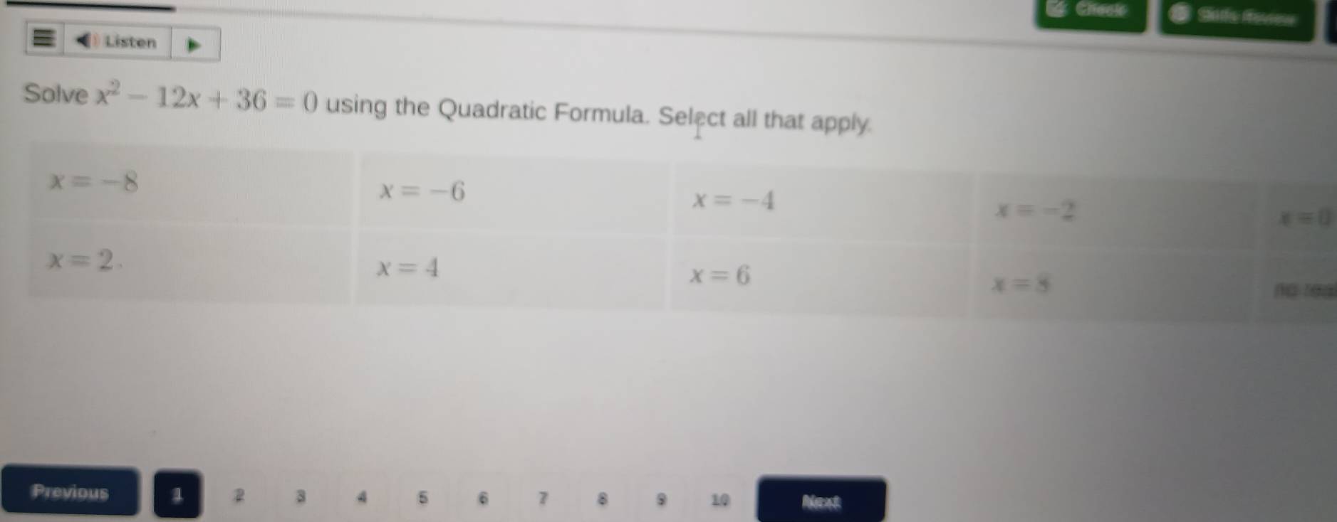 Cheel Stns Reviess
Listen
Solve x^2-12x+36=0 using the Quadratic Formula. Select all that apply.
ạ
Previous a 2 3 4 5 6 7 8 9 10