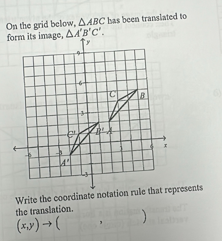 On the grid below, △ ABC has been translated to
the translation.
(x,y) (
,
)