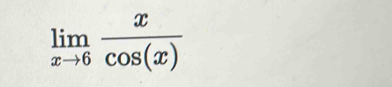 limlimits _xto 6 x/cos (x) 