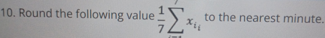 Round the following value  1/7 sumlimits _-^7x_i to the nearest minute.