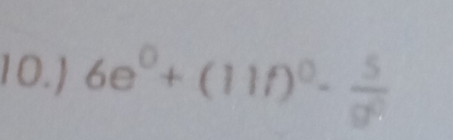 10.] 6e^0+(11f)^0- 5/9^0 