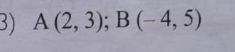 A(2,3); B(-4,5)