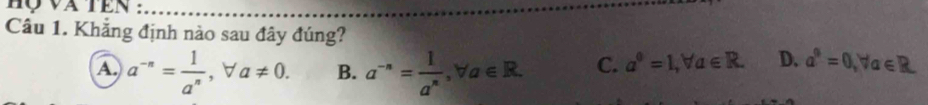 Khẳng định nào sau đây đúng?
A a^(-n)= 1/a^n , forall a!= 0. B. a^(-n)= 1/a^n , forall a∈ R. C. a^0=1, forall a∈ R. D. a^9=0, forall a∈ R