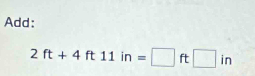 Add:
2ft+4ft11in=□ ft□ in