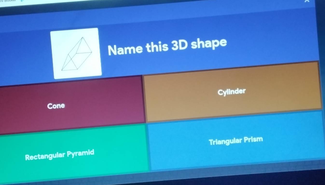 Name this 3D shape
Cylinder
Cone
Rectangular Pyramid Triangular Prism