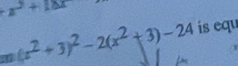 x^2+18x
m(x^2+3)^2-2(x^2+3)-24 is equ