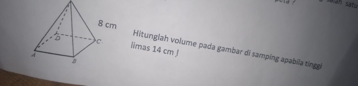 peta ? Saian satu 
limas 14 cm! 
Hitunglah volume pada gambar di samping apabila tinggi